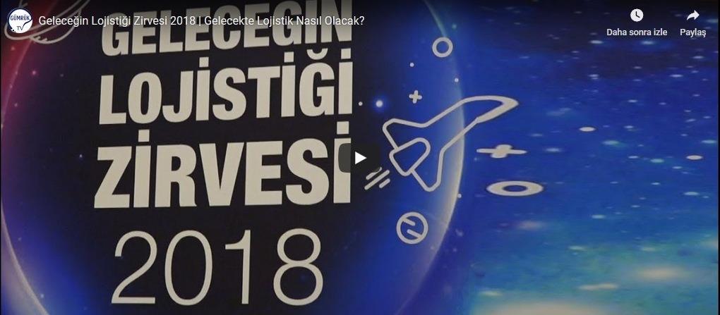 Geleceğin Lojistiği Zirvesi 2018 | Gelecekte Lojistik Nasıl Olacak?-Gümrük TV