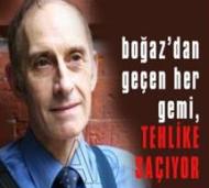 BOĞAZDAN GEÇEN HER GEMİ TEHLİKE SAÇIYOR