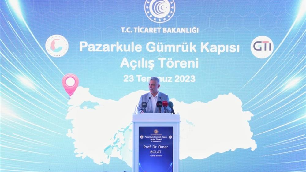 TİCARET BAKANI BOLAT MODERNİZE EDİLEN PAZARKULE SINIR KAPISI'NIN AÇILIŞINDA KONUŞTU