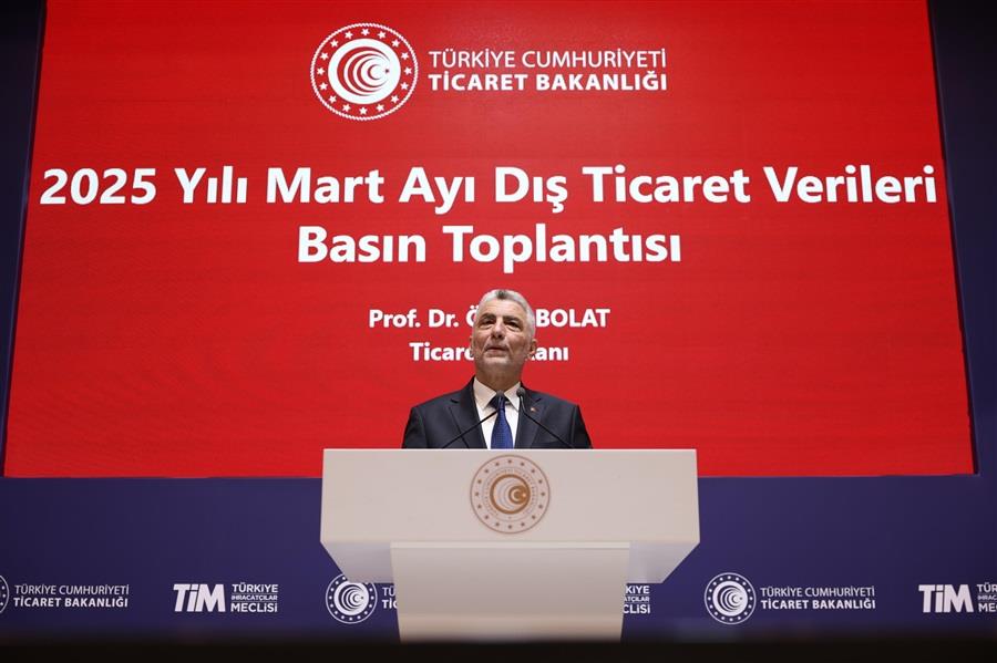 TİCARET BAKANI ÖMER BOLAT, MART AYI DIŞ TİCARET VERİLERİNİ AÇIKLADI