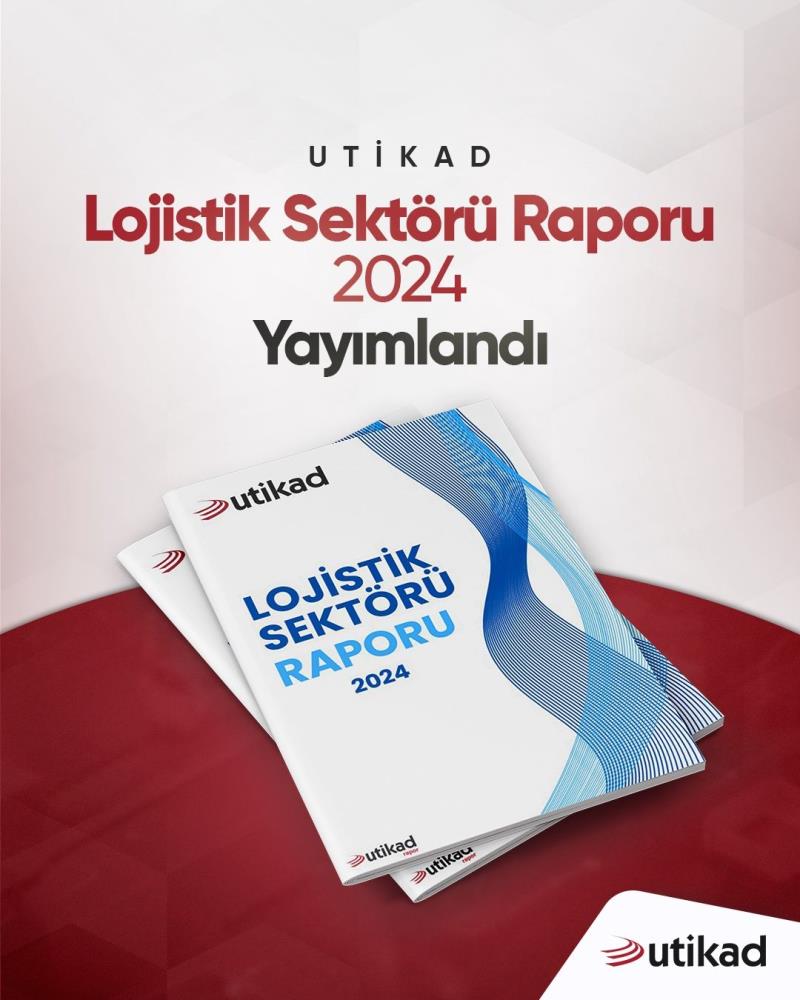 UTİKAD Lojistik Sektörü Raporu 2024 Yayımlandı