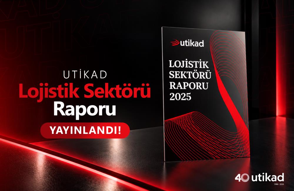 UTİKAD LOJİSTİK SEKTÖRÜ RAPORU 2025 YAYIMLANDI