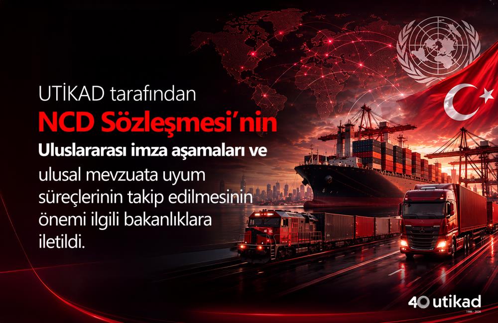 UTİKAD, NCD SÖZLEŞMESİ’NE TÜRKİYE’NİN KATILIMINI GÜNDEMİNE ALDI